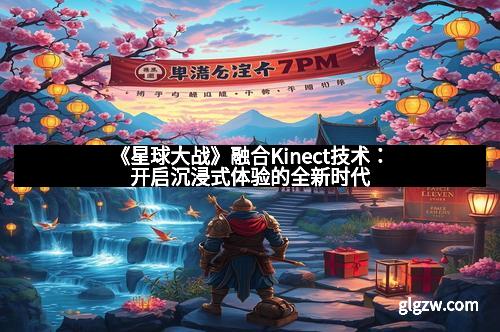 《星球大战》融合Kinect技术：开启沉浸式体验的全新时代